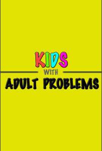   () Kids with Adult Problems 2014 (1 )