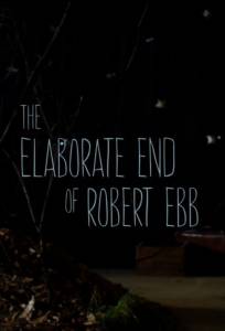      The Elaborate End of Robert Ebb 2012
